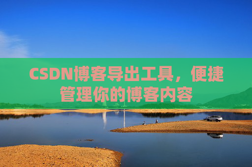 CSDN博客导出工具，便捷管理你的博客内容